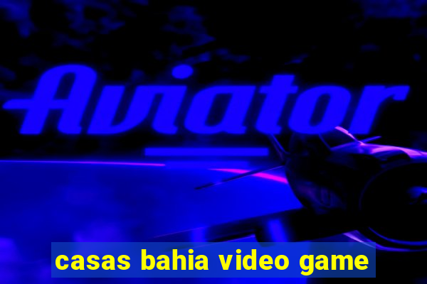 casas bahia video game