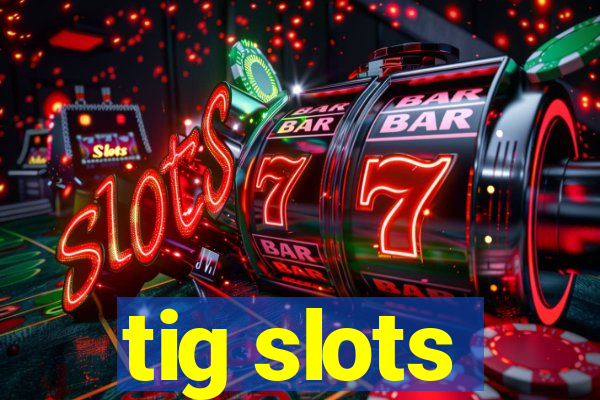 tig slots