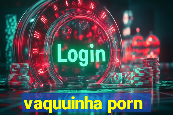 vaquuinha porn