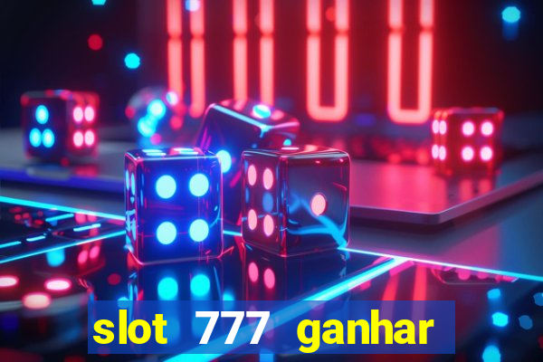 slot 777 ganhar dinheiro sem depositar