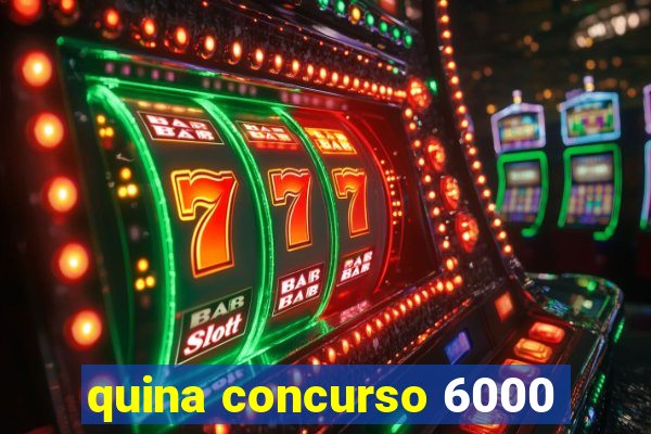 quina concurso 6000