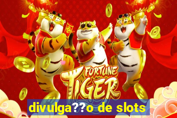 divulga??o de slots