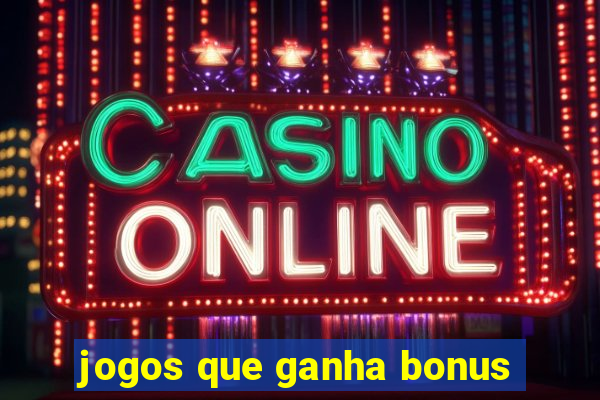 jogos que ganha bonus