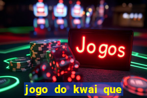 jogo do kwai que ganha dinheiro