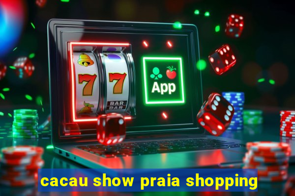 cacau show praia shopping