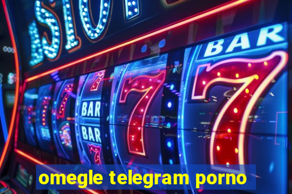 omegle telegram porno