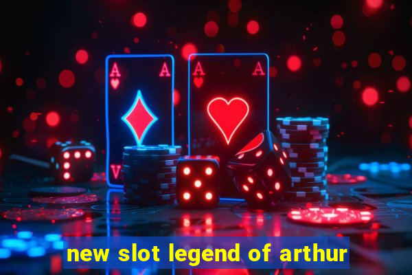 new slot legend of arthur