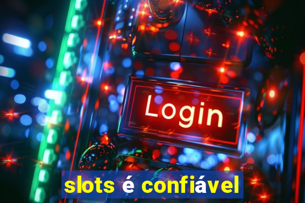 slots é confiável