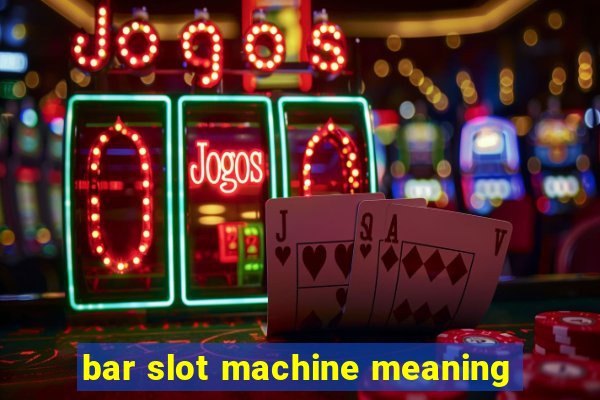 bar slot machine meaning