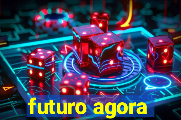 futuro agora