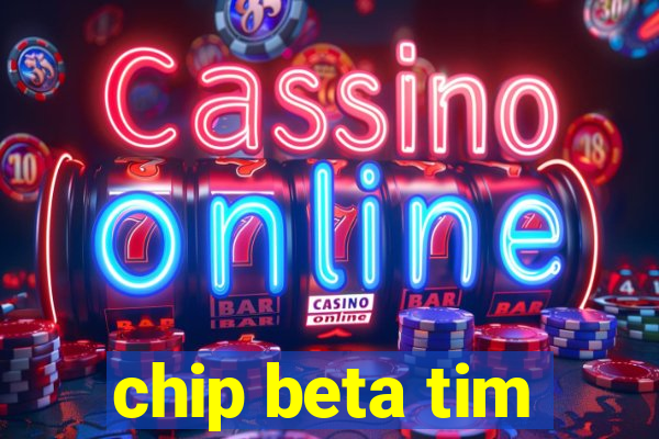 chip beta tim