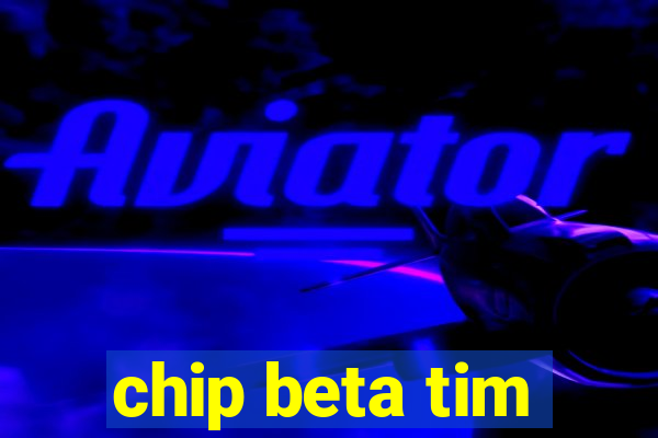 chip beta tim