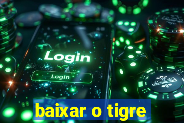 baixar o tigre