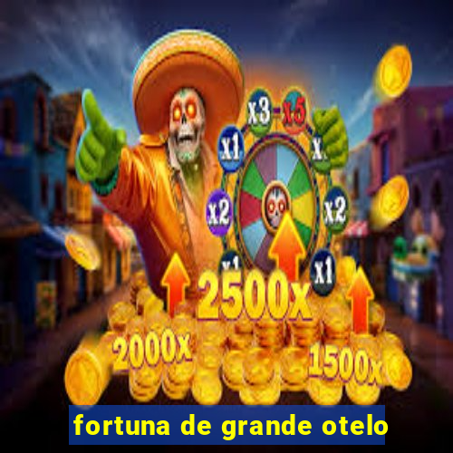 fortuna de grande otelo