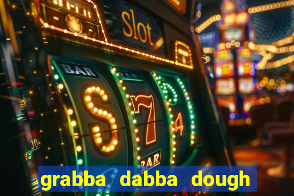 grabba dabba dough slot game