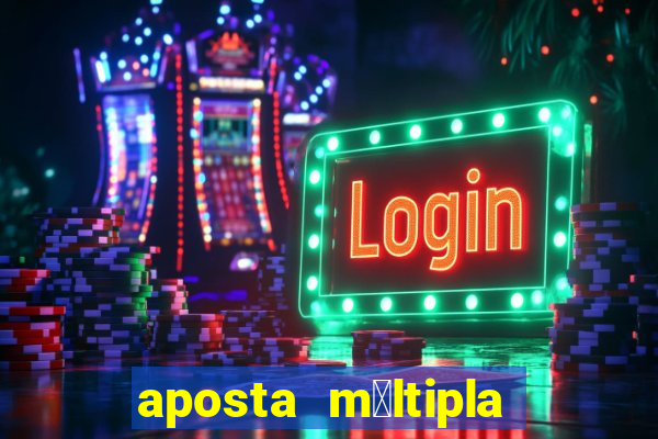 aposta m煤ltipla como funciona