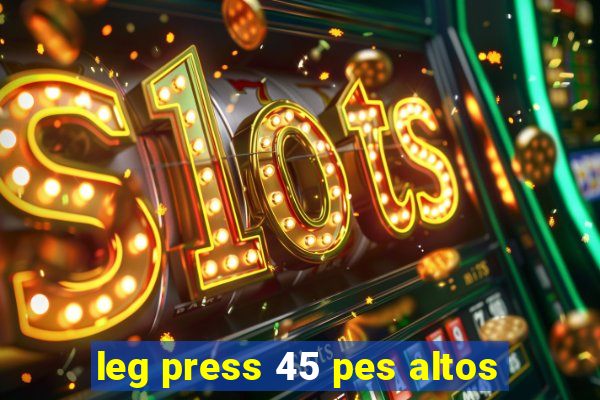 leg press 45 pes altos