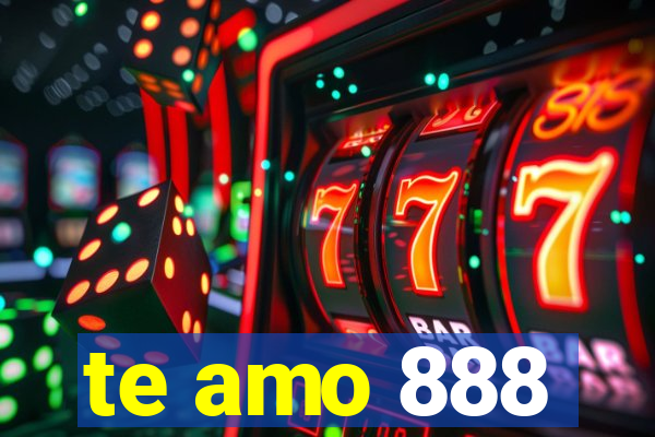 te amo 888