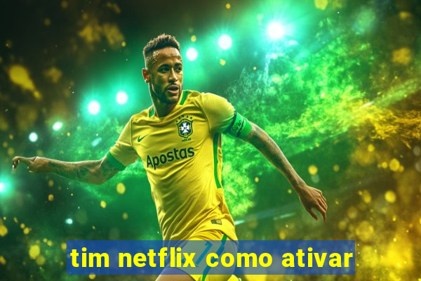 tim netflix como ativar