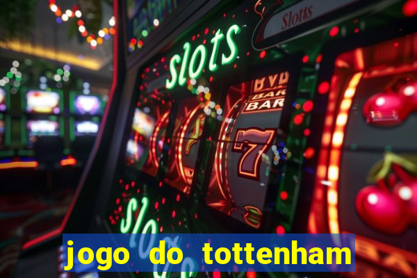 jogo do tottenham ao vivo hoje