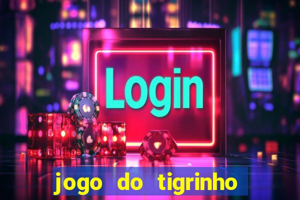 jogo do tigrinho sem deposito