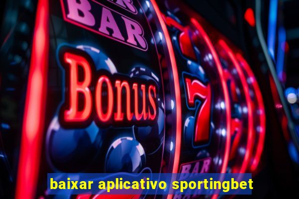 baixar aplicativo sportingbet