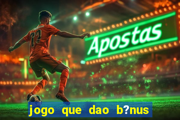 jogo que dao b?nus no cadastro