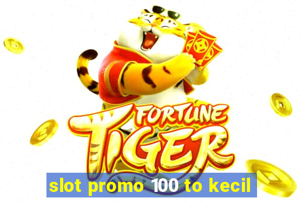 slot promo 100 to kecil