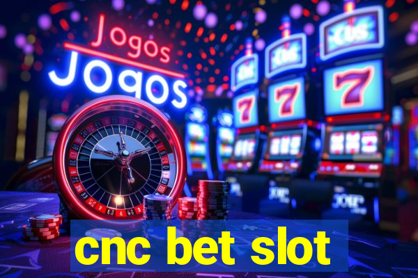 cnc bet slot