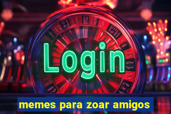 memes para zoar amigos