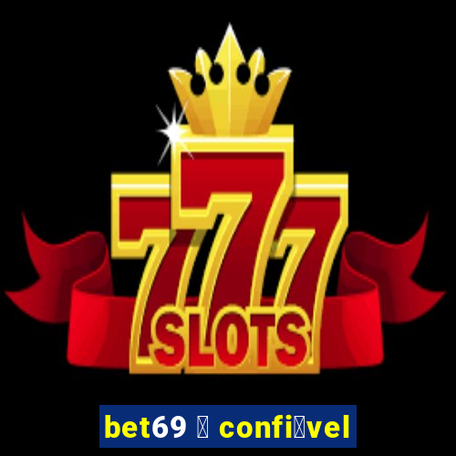 bet69 茅 confi谩vel