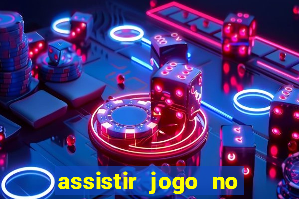 assistir jogo no globo play