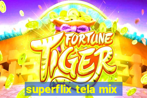 superflix tela mix