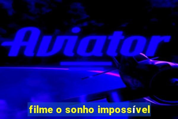 filme o sonho impossível