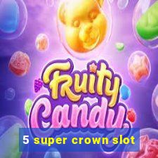 5 super crown slot