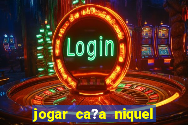 jogar ca?a niquel gratis online