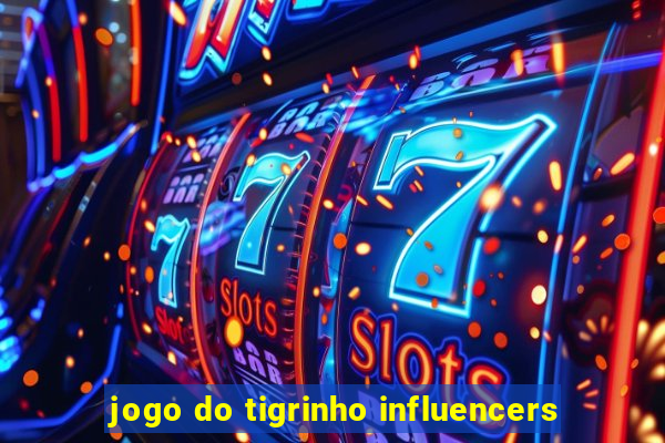 jogo do tigrinho influencers