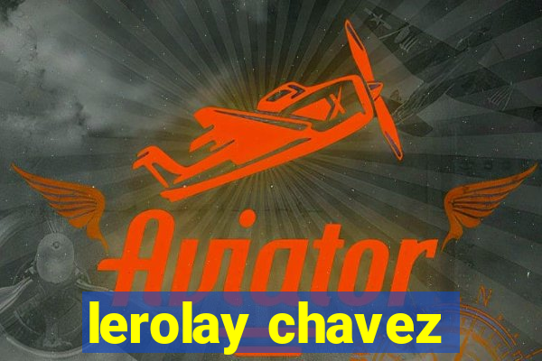 lerolay chavez