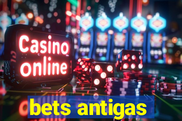 bets antigas