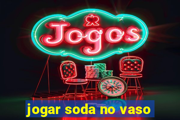 jogar soda no vaso