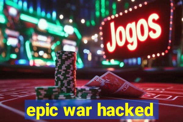 epic war hacked