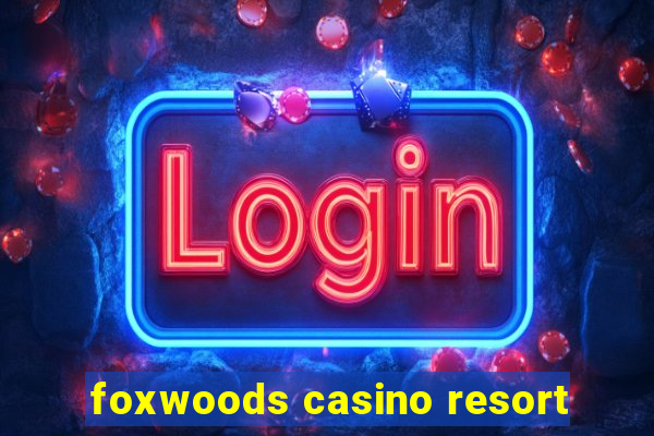 foxwoods casino resort