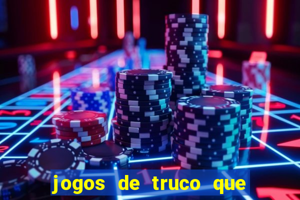 jogos de truco que ganha dinheiro