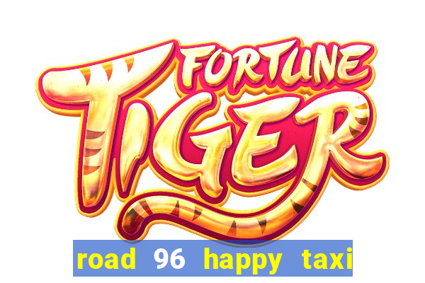 road 96 happy taxi security call password