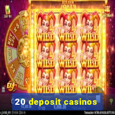 20 deposit casinos