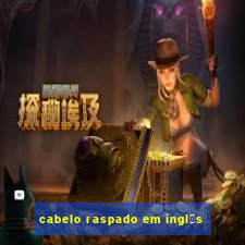 cabelo raspado em ingl锚s