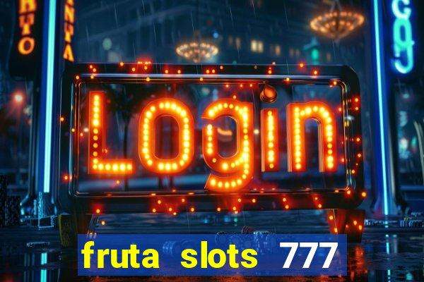 fruta slots 777 paga mesmo