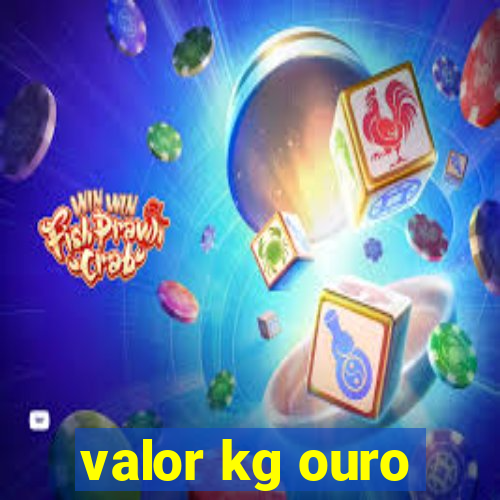 valor kg ouro