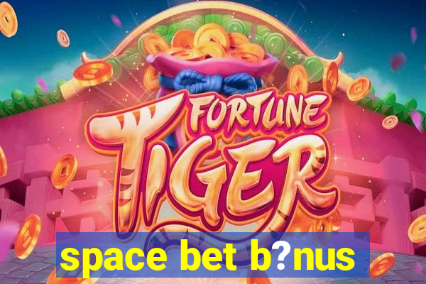 space bet b?nus