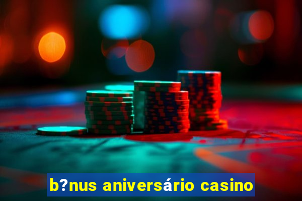 b?nus aniversário casino